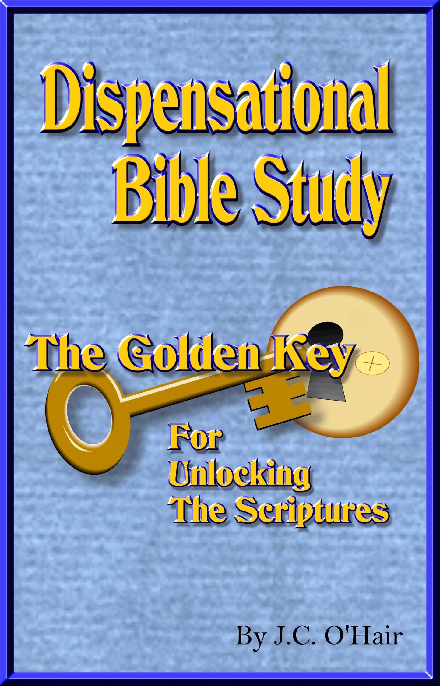 Dispensational Bible Study: The Key For Unlocking The Scriptures