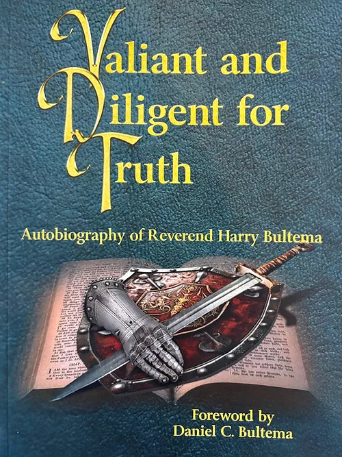 Valiant and Diligent for Truth: Autobiography of Reverend Harry Bultema