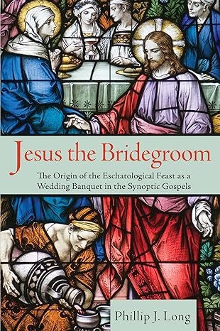 Jesus the Bridegroom: The Origin of the Eschatological Feast as a Wedding Banquet in the Synoptic Gospels (Paperback)
