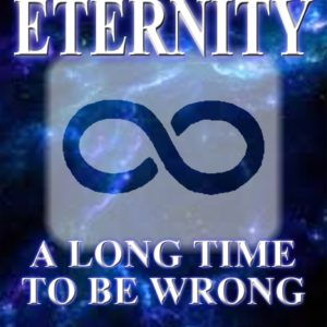 Eternity, a Long Time to be Wrong