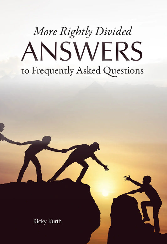 More Rightly Divided Answers to Frequently Asked Questions