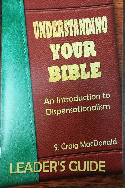 Understanding Your Bible: An Introduction to Dispensationalism. LEADER's GUIDE