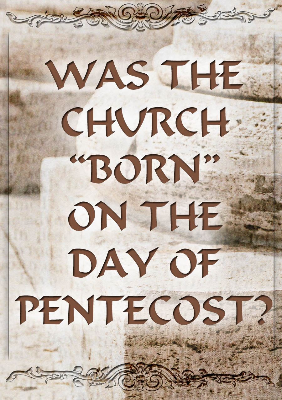 Was the Church Born on the Day of Pentecost?